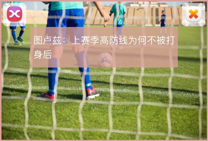 图卢兹:上赛季高防线为何不被打身后