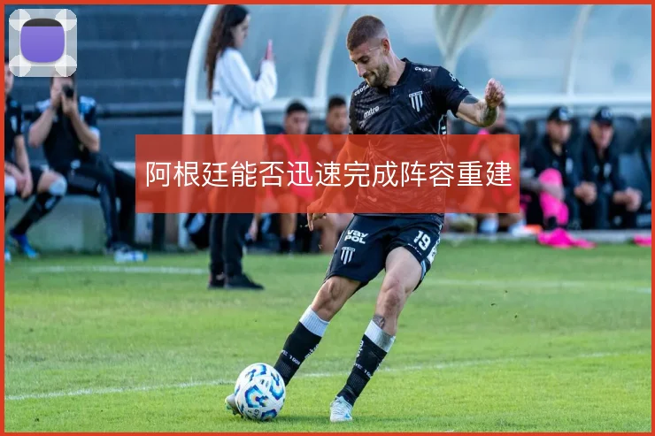 阿根廷能否迅速完成阵容重建