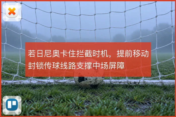 若日尼奥卡住拦截时机，提前移动封锁传球线路支撑中场屏障