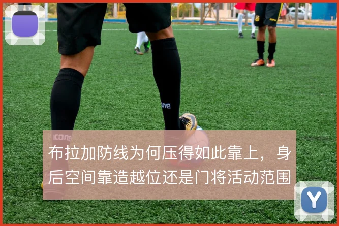 布拉加防线为何压得如此靠上，身后空间靠造越位还是门将活动范围覆盖