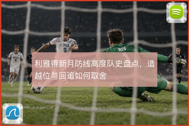 利雅得新月防线高度队史盘点，造越位与回追如何取舍