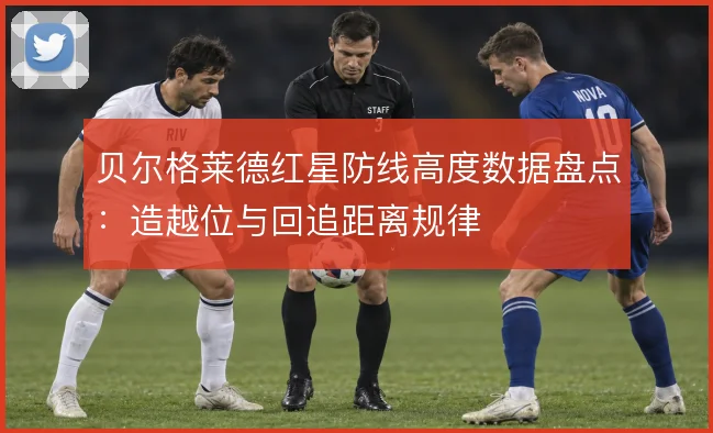 贝尔格莱德红星防线高度数据盘点:造越位与回追距离规律