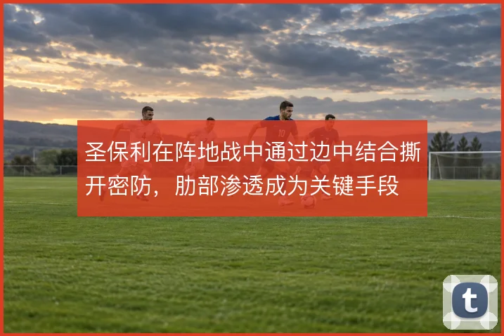 圣保利在阵地战中通过边中结合撕开密防，肋部渗透成为关键手段