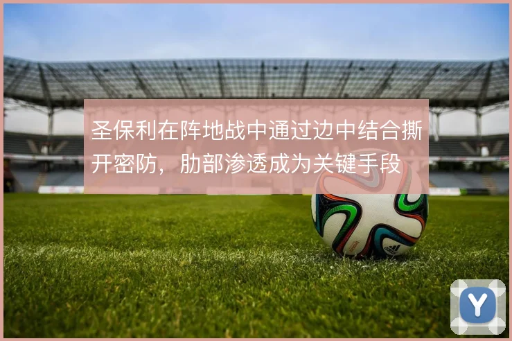 圣保利在阵地战中通过边中结合撕开密防，肋部渗透成为关键手段