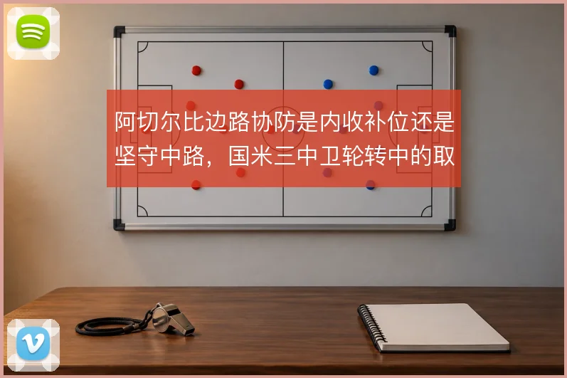 阿切尔比边路协防是内收补位还是坚守中路，国米三中卫轮转中的取舍
