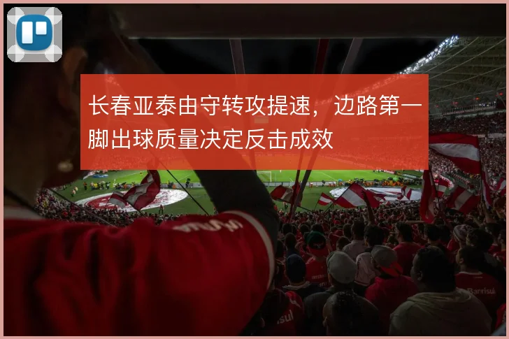 长春亚泰由守转攻提速，边路第一脚出球质量决定反击成效