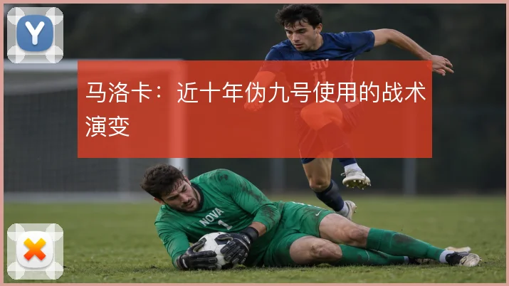 马洛卡：近十年伪九号使用的战术演变