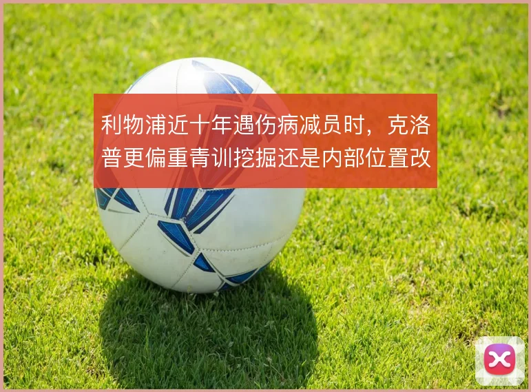利物浦近十年遇伤病减员时，克洛普更偏重青训挖掘还是内部位置改造