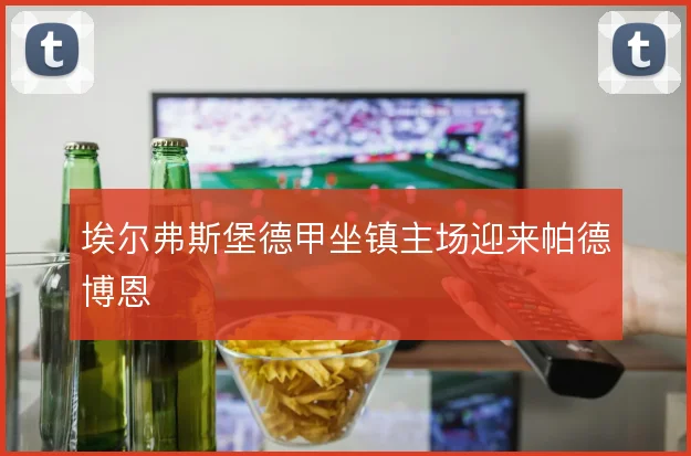 埃尔弗斯堡德甲坐镇主场迎来帕德博恩