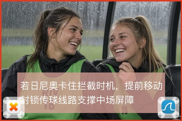 若日尼奥卡住拦截时机，提前移动封锁传球线路支撑中场屏障