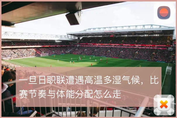 一旦日职联遭遇高温多湿气候，比赛节奏与体能分配怎么走